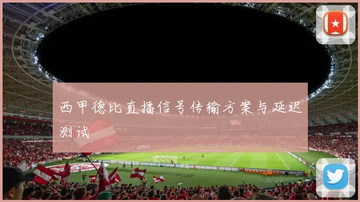 西甲德比直播信号传输方案与延迟测试
