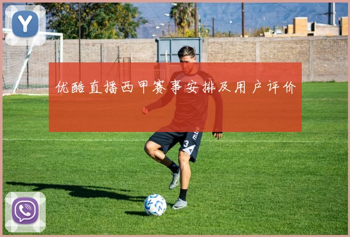 优酷直播西甲赛事安排及用户评价
