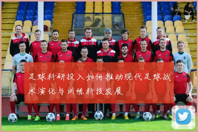 足球科研投入如何推动现代足球战术演化与训练科技发展