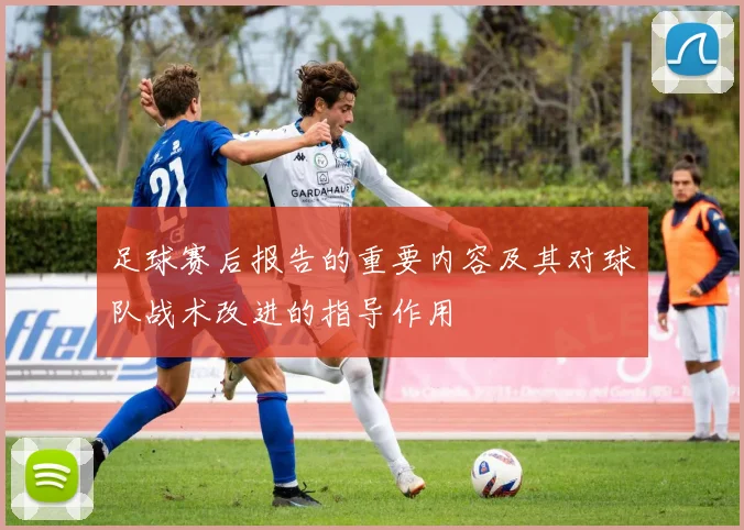 足球赛后报告的重要内容及其对球队战术改进的指导作用