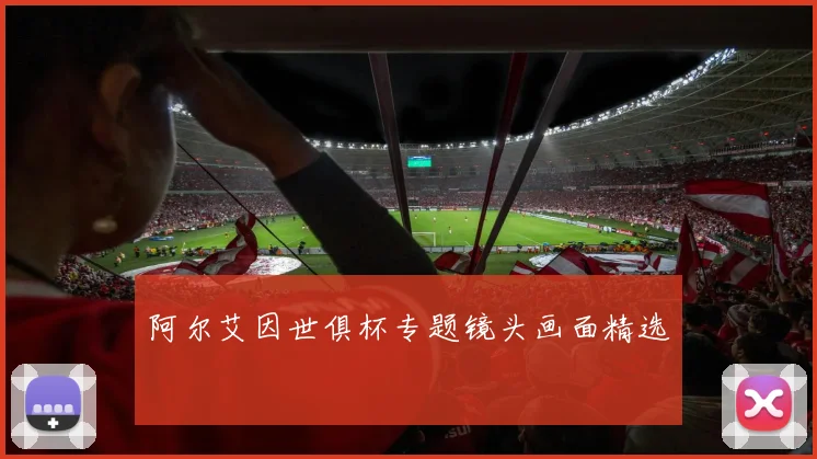 阿尔艾因世俱杯专题镜头画面精选